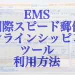 EMS（国際スピード郵便）オンラインシッピングツール利用方法！到着が早い！？