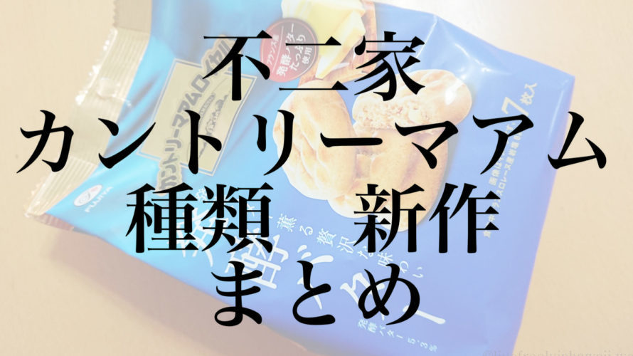 不二家 カントリーマアムの種類 新作情報 購入場所 レビュー のんきに本気