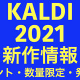 2021年 KALDI 新作情報まとめ！[イベント・数量限定アイテム・発売日]